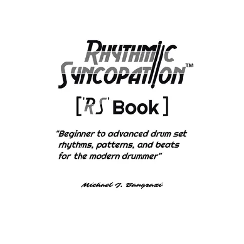 Rhythmic Syncopation: "Beginner to Advanced Drum Set Rhythms, Patterns, and Beats for the Modern Drummer."