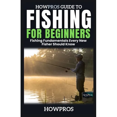 HowPros Guide to Fishing for Beginners: Fishing Fundamentals Every New Fisher Should Know