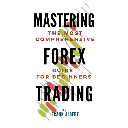Mastering Forex Trading: The Most Comprehensive Guide For Beginners