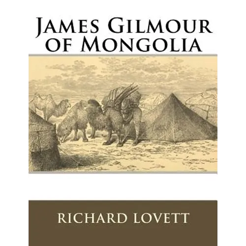 James Gilmour of Mongolia: His Diaries Letters and Reports
