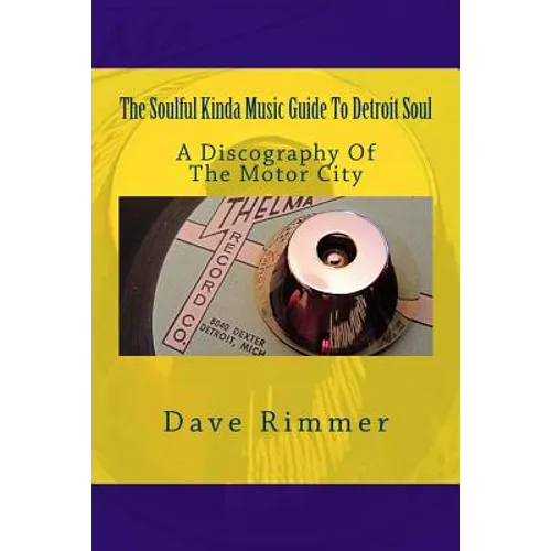The Soulful Kinda Music Guide To Detroit Soul: A discography of the Motor City