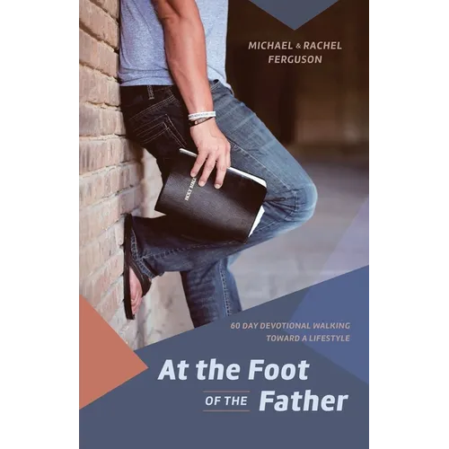 At the Foot of the Father: 60 Day Devotional Walking toward a Lifestyle
