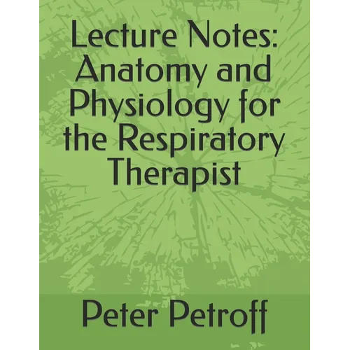 Lecture Notes: Anatomy and Physiology for the Respiratory Therapist