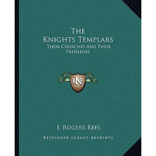 The Knights Templars: Their Churches And Their Privileges
