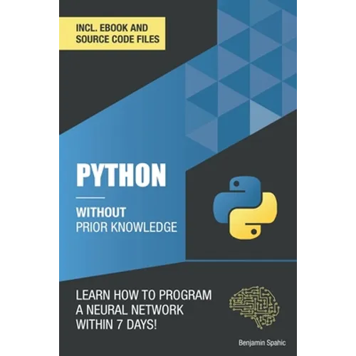 Python 3 Without Prior Knowledge: Learn how to program a neural network within 7 days