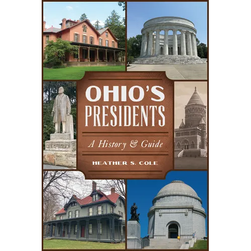 Ohio's Presidents: A History & Guide