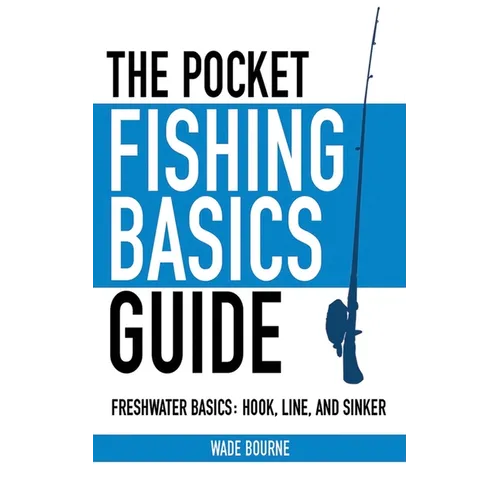 The Pocket Fishing Basics Guide: Freshwater Basics: Hook, Line, and Sinker