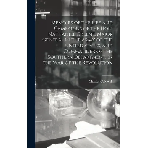 Memoirs of the Life and Campaigns of the Hon. Nathaniel Greene, Major General in the Army of the United States, and Commander of the Southern Departme