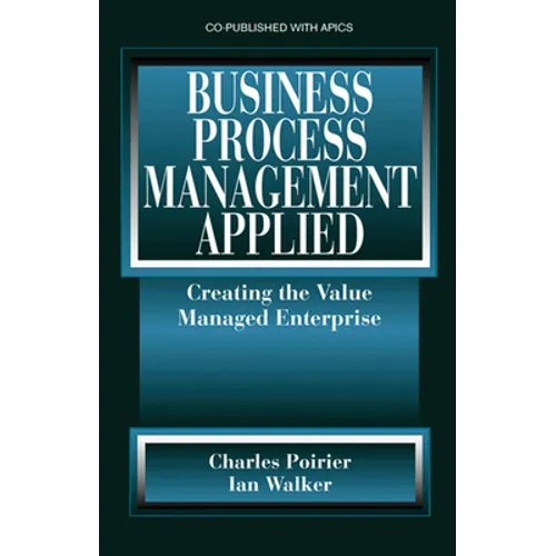 Business Process Management Applied: Creating the Value Managed Enterprise