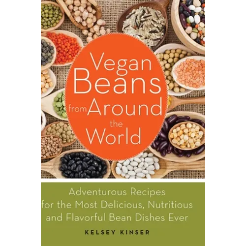 Vegan Beans from Around the World: Adventurous Recipes for the Most Delicious, Nutritious, and Flavorful Bean Dishes Ever