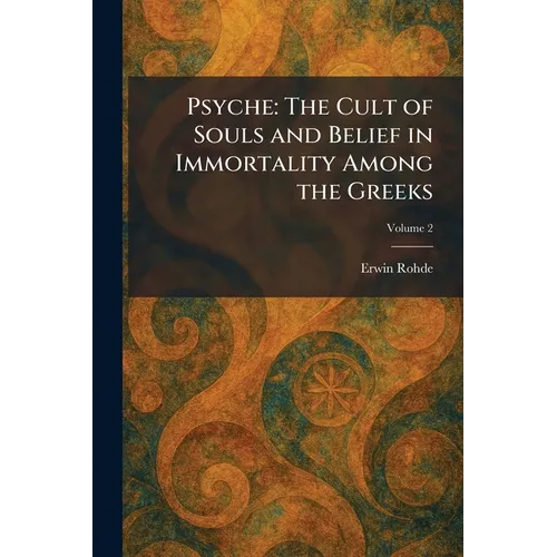 Psyche: The Cult of Souls and Belief in Immortality Among the Greeks