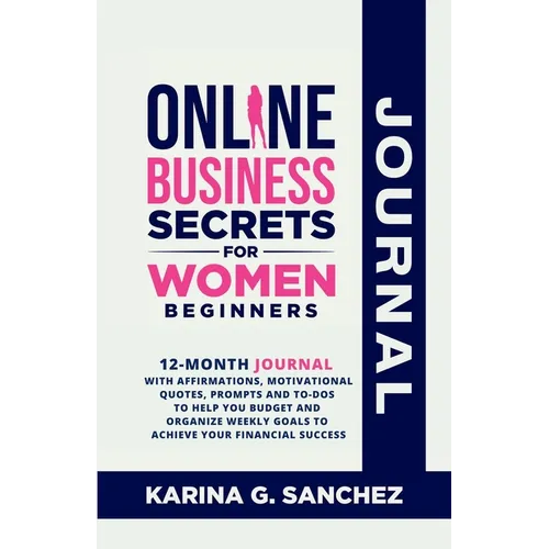 Online Business Secrets For Women Journal 12-Month Journal With Affirmations, Motivational Quotes, Prompts and To-Dos To Help You Budget and Organize