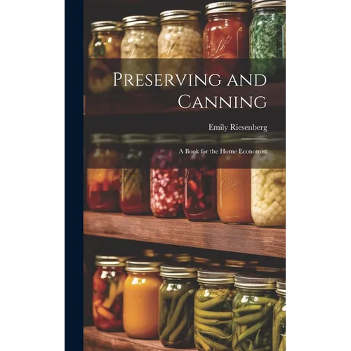 Preserving and Canning: A Book for the Home Economist