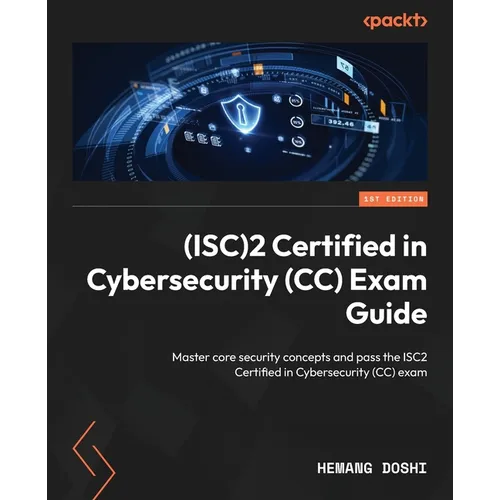 (ISC)2 Certified in Cybersecurity (CC) Exam Guide: Master core security concepts and pass the ISC2 Certified in Cybersecurity (CC) exam