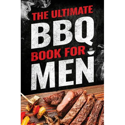 The Ultimate BBQ Book for Men: 101 Things Every Barbecue Lover Should Know