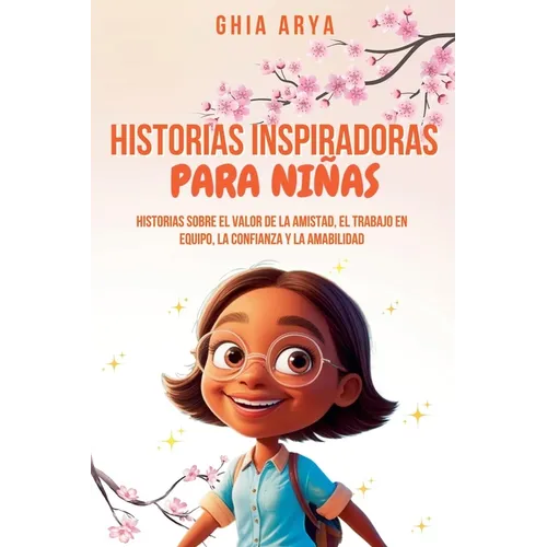 Historias Inspiradoras Para Niñas: Historias Sobre El Valor De La Amistad, El Trabajo En Equipo, La Confianza Y La Amabilidad