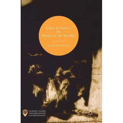 Labor in Culture, Or, Worker of the World(s)