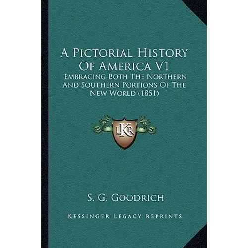 A Pictorial History Of America V1: Embracing Both The Northern And Southern Portions Of The New World (1851)