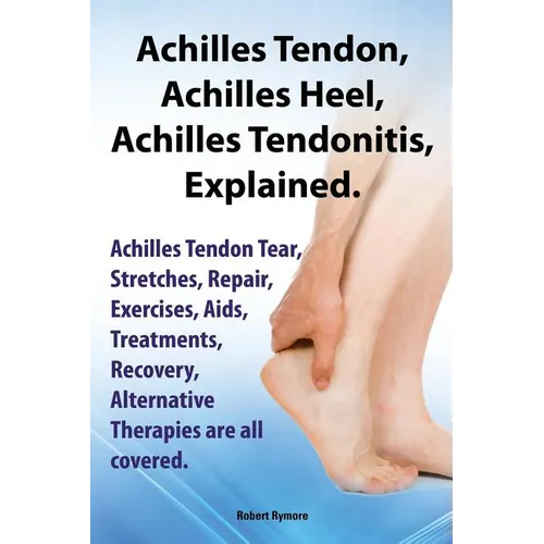 Achilles Heel, Achilles Tendon, Achilles Tendonitis Explained. Achilles Tendon Tear, Stretches, Repair, Exercises, AIDS, Treatments, Recovery, Alterna