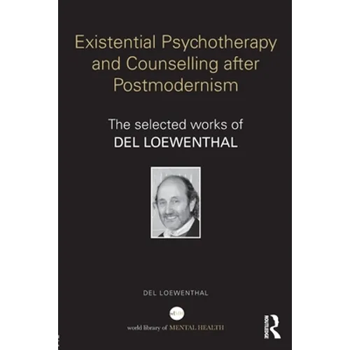 Existential Psychotherapy and Counselling after Postmodernism: The selected works of Del Loewenthal