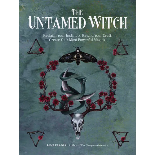 The Untamed Witch: Reclaim Your Instincts. Rewild Your Craft. Create Your Most Powerful Magick.