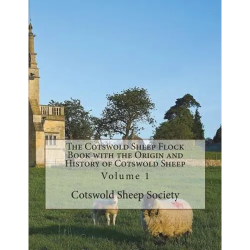 The Cotswold Sheep Flock Book with the Origin and History of Cotswold Sheep: Volume 1