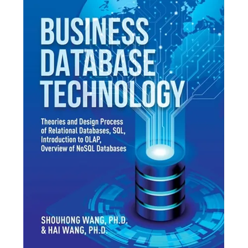Business Database Technology (2nd Edition): Theories and Design Process of Relational Databases, SQL, Introduction to OLAP, Overview of NoSQL Database