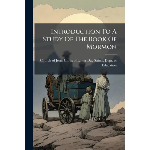 Introduction To A Study Of The Book Of Mormon: Prepared Especially For Use In The Schools Of The Church Of Jesus Christ Of Latter-day Saints