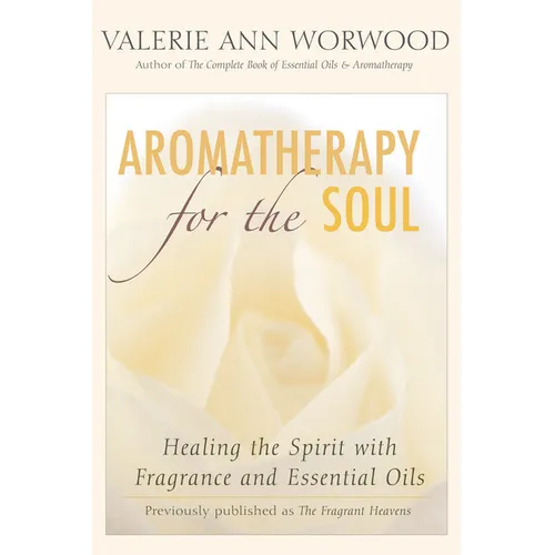 Aromatherapy for the Soul: Healing the Spirit with Fragrance and Essential Oils