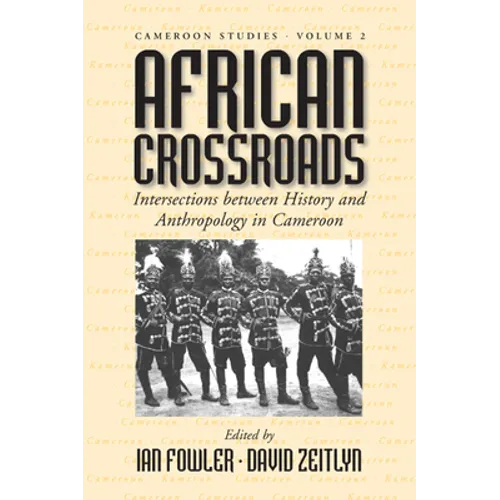 African Crossroads: Intersections Between History and Anthropology in Cameroon