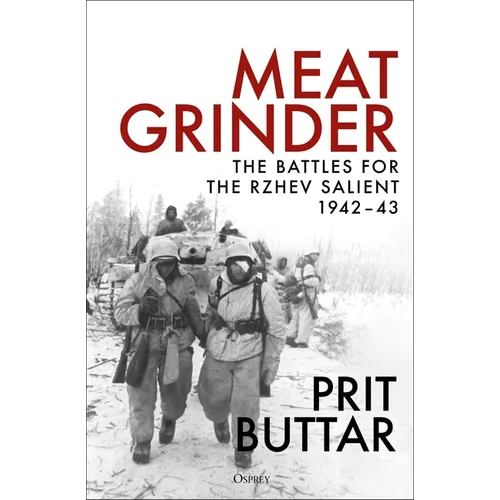 Meat Grinder: The Battles for the Rzhev Salient, 1942-43