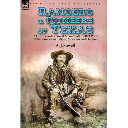 Rangers and Pioneers of Texas: a History and Personal Account of Conflict with Native-American Indians, Mexicans and Outlaws