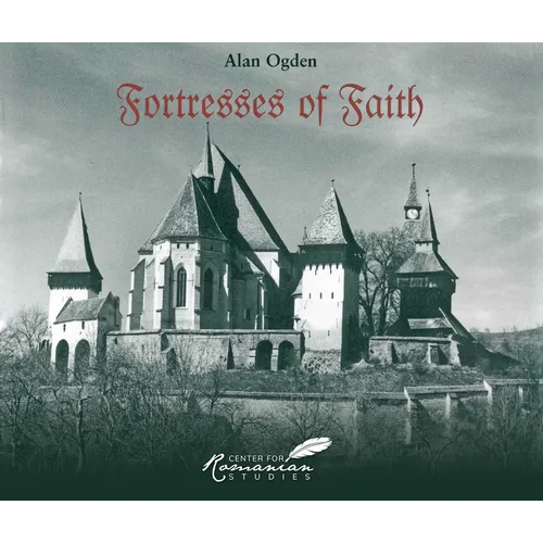 Fortresses of Faith: A Pictorial History of the Fortified Saxon Churches of Romania
