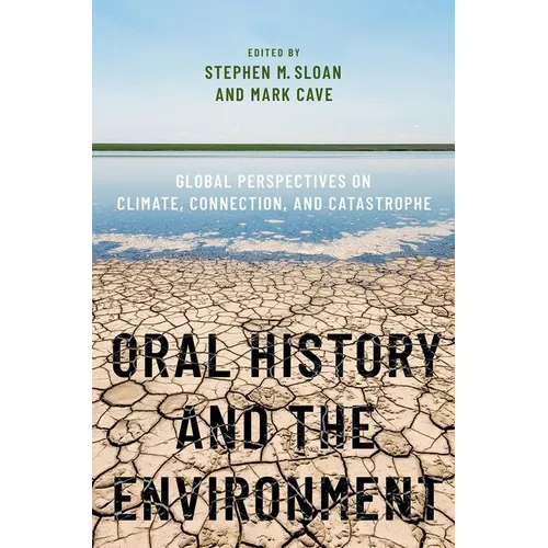 Oral History and the Environment: Global Perspectives on Climate, Connection, and Catastrophe