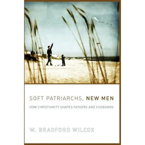 Soft Patriarchs, New Men: How Christianity Shapes Fathers and Husbands