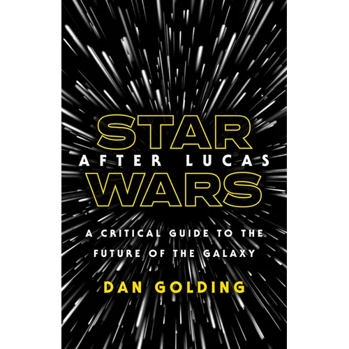 Star Wars After Lucas: A Critical Guide to the Future of the Galaxy