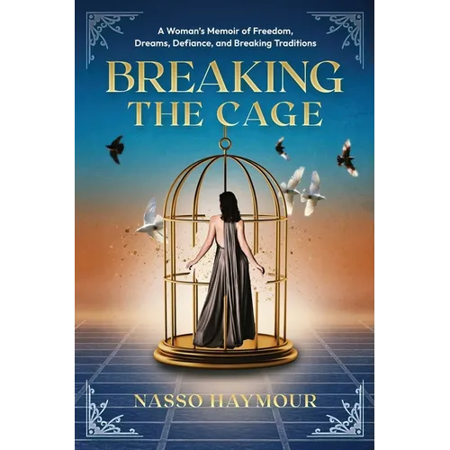 Breaking the Cage: A Woman's Memoir of Freedom, Dreams, Defiance, and Breaking Traditions