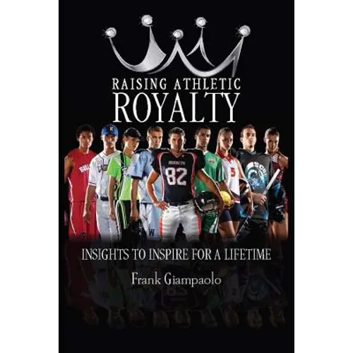 Raising Athletic Royalty: Insights to Inspire for a Lifetime