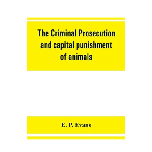The criminal prosecution and capital punishment of animals