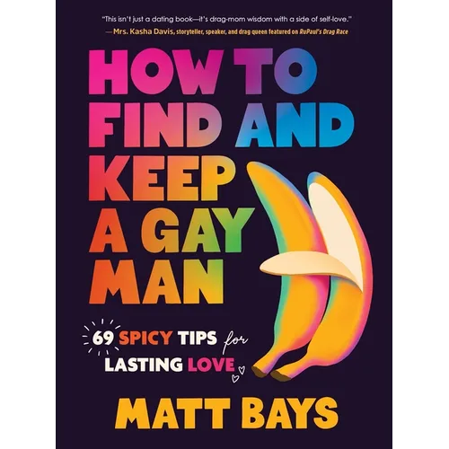 How to Find and Keep a Gay Man: 69 Spicy Tips for Lasting Love