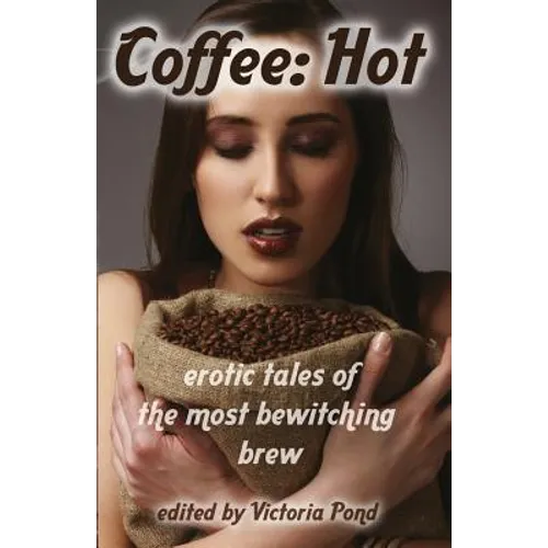 Coffee: Hot: Erotic Tales of The Most Bewitching Brew