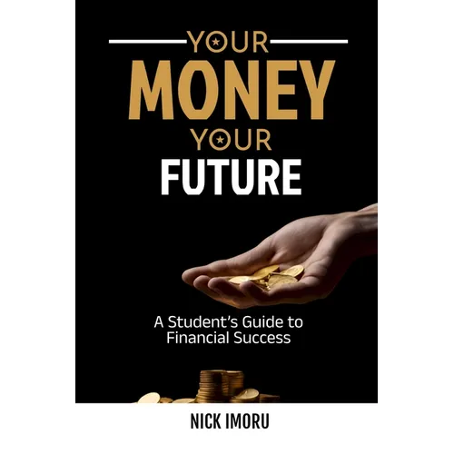 Your Money, Your Future: A Student's Guide to Financial Success