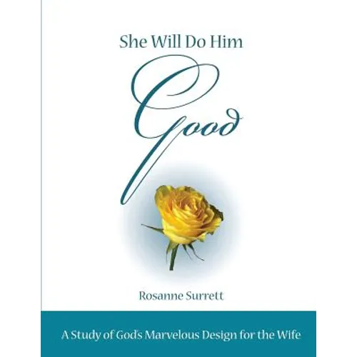 She Will Do Him Good: A Study of God's Marvelous Design for the Wife