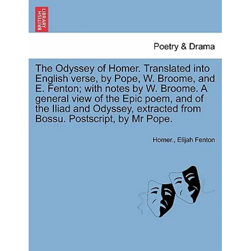 The Odyssey of Homer. Translated Into English Verse, by Pope, W. Broome, and E. Fenton; With Notes by W. Broome. a General View of the Epic Poem, and