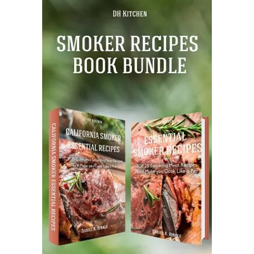 Smoker Recipes Book Bundle: TOP 25 California Smoking Meat + Essential Smoking Meat Recipes that Will Make you Cook Like a Pro