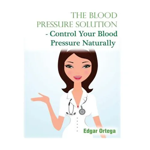 The Blood Pressure Solution - Control Your Blood Pressure Naturally