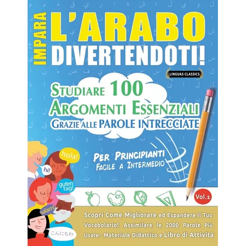 Impara l'Arabo Divertendoti! - Per Principianti: Facile a Intermedio - Studiare 100 Argomenti Essenziali Grazie Alle Parole Intrecciate - Vol.1
