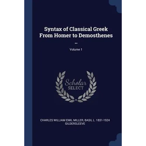 Syntax of Classical Greek From Homer to Demosthenes ..; Volume 1