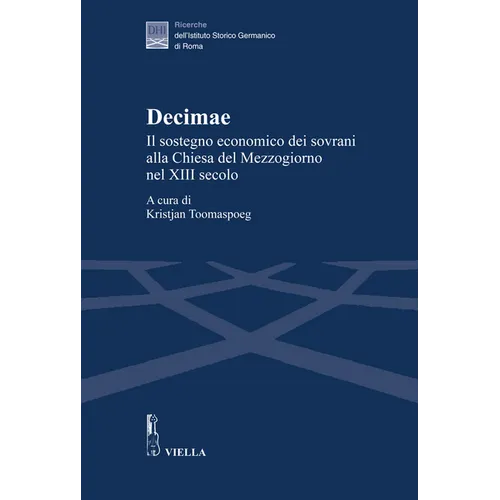 Decimae: Il Sostegno Economico Dei Sovrani Alla Chiesa del Mezzogiorno Nel XIII Secolo. Dai Lasciti Di Eduard Sthamer E Norbert Kamp