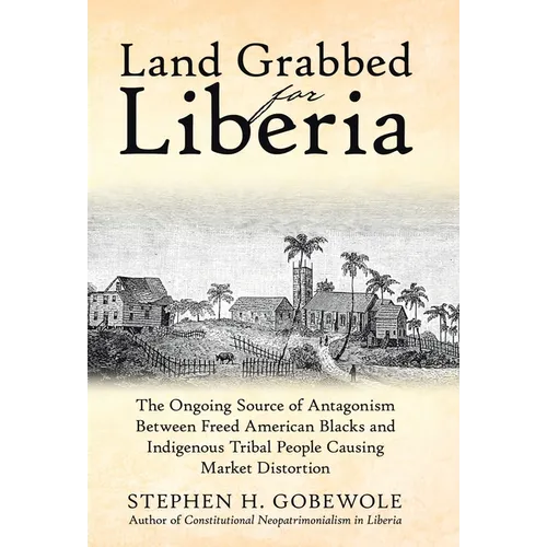Land Grabbed for Liberia: The Ongoing Source of Antagonism Between Freed American Blacks and Indigenous Tribal People Causing Market Distortion